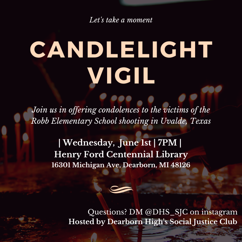 Let's take a moment. Candlelight vigil. Join us in offering condolences to the victims of the Robb Elementary School shooting in Uvalde, Texas. Wednesday, June 1, 7 p.m. Henry Ford Centennial Library, 16301 Michigan Ave., Dearborn, MI 48126