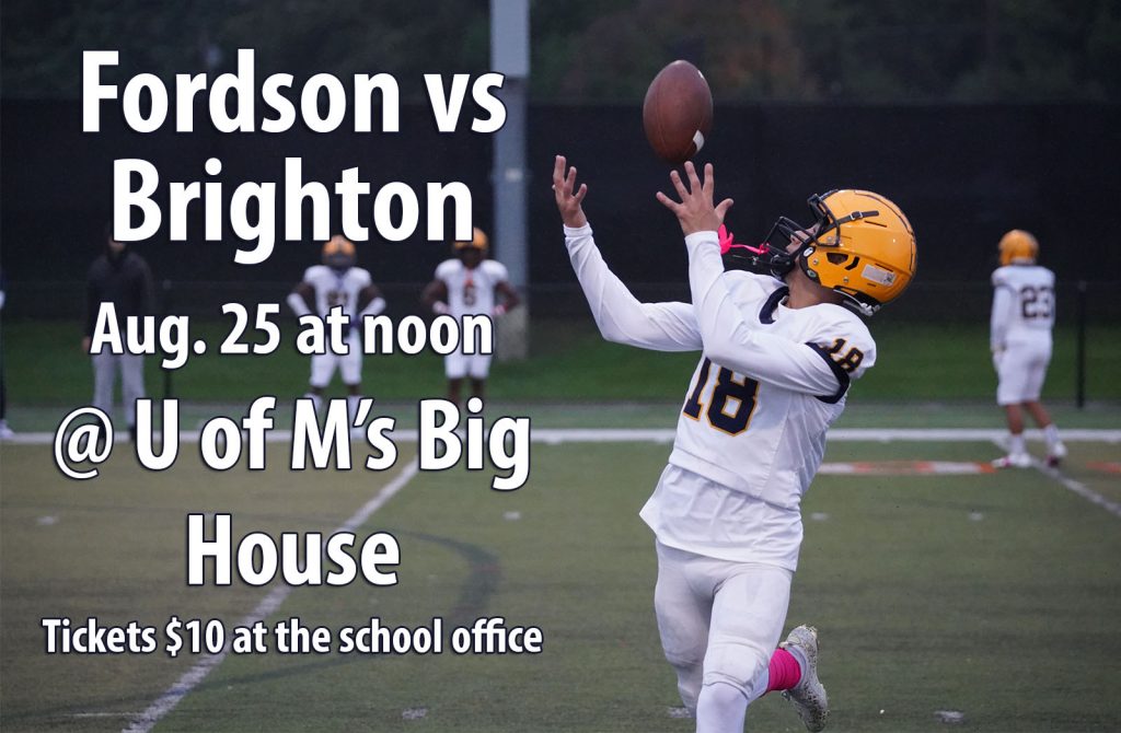 Fordson vs Brighton
Aug. 26 at noon
@U of M's Big House
Tickets $10 at the school office