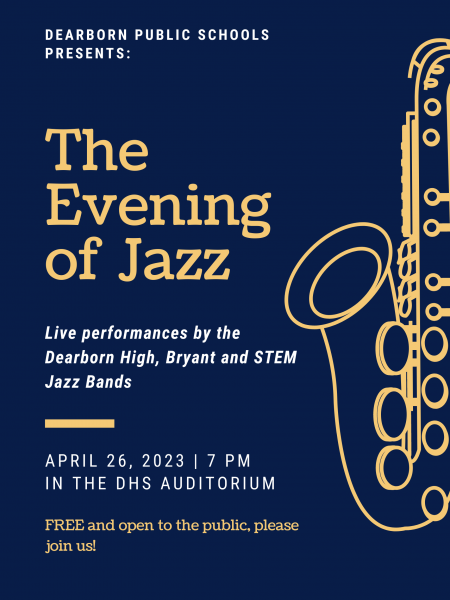 Flyer says: Dearborn Public Schools presents: The Evening of Jazz. Live performances by the Dearborn High, Bryant and STEM jazz bands. April 26, 2023, 7 p.m. in the DHS auditorium. Free and open to the public, please join us!
